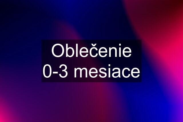 Oblečenie 0-3 mesiace