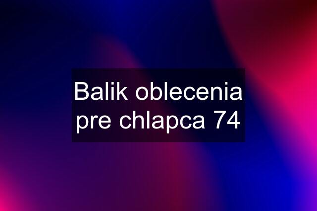 Balik oblecenia pre chlapca 74