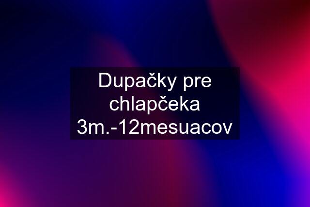 Dupačky pre chlapčeka 3m.-12mesuacov