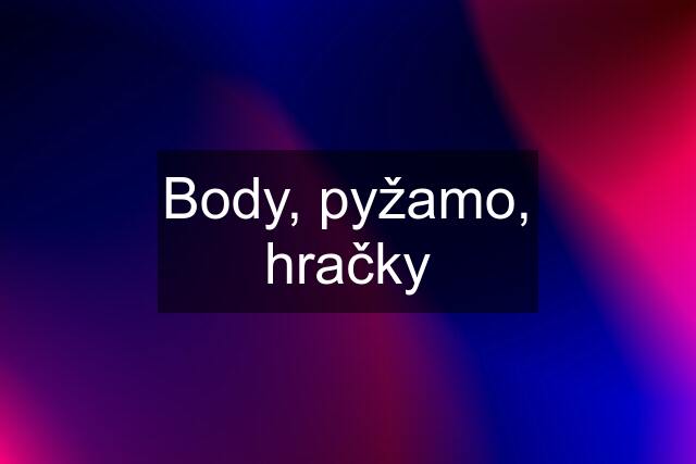 Body, pyžamo, hračky