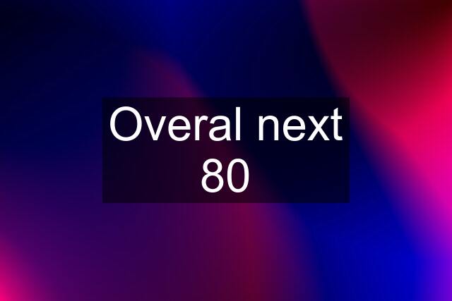 Overal next 80