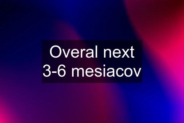 Overal next 3-6 mesiacov