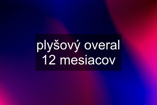 plyšový overal 12 mesiacov