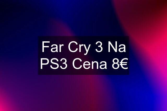 Far Cry 3 Na PS3 Cena 8€