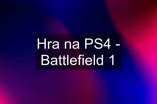 Hra na PS4 - Battlefield 1