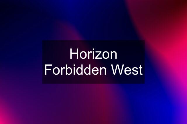 Horizon Forbidden West