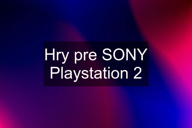 Hry pre SONY Playstation 2