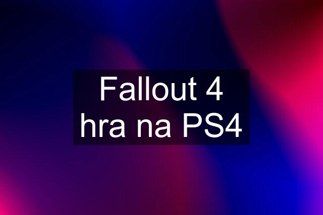 Fallout 4 hra na PS4