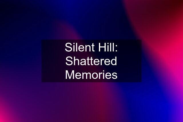 Silent Hill: Shattered Memories