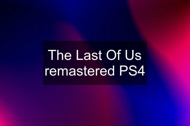 The Last Of Us remastered PS4