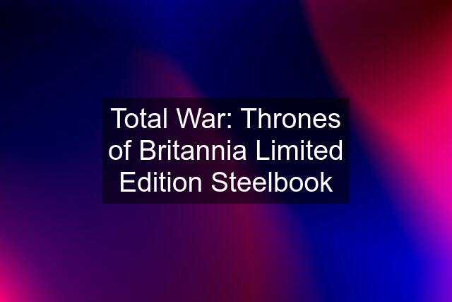 Total War: Thrones of Britannia Limited Edition Steelbook