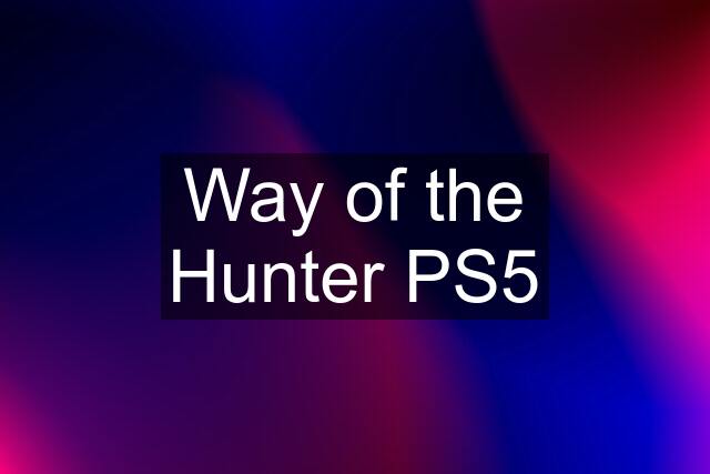 Way of the Hunter PS5