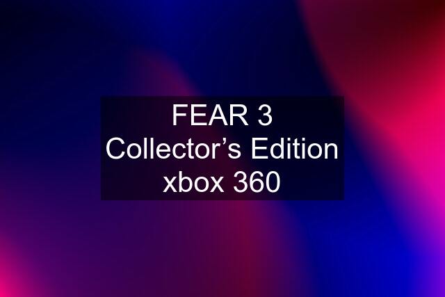 FEAR 3 Collector’s Edition xbox 360