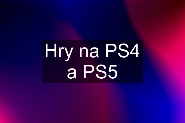 Hry na PS4 a PS5