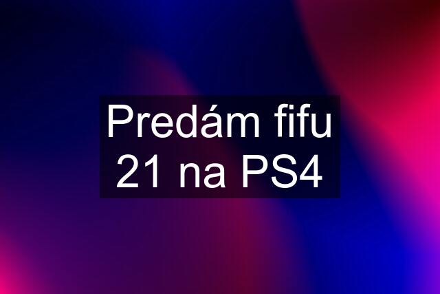 Predám fifu 21 na PS4