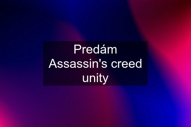 Predám Assassin's creed unity