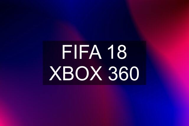 FIFA 18 XBOX 360