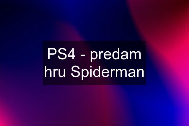 PS4 - predam hru Spiderman