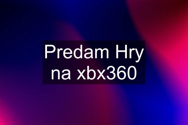 Predam Hry na xbx360