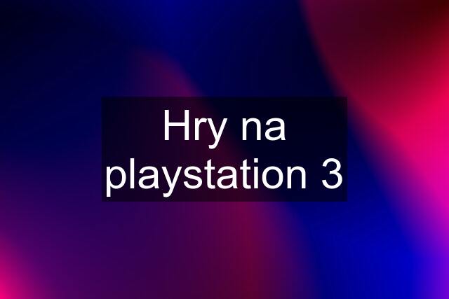 Hry na playstation 3