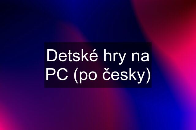 Detské hry na PC (po česky)