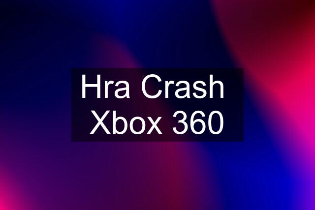 Hra Crash  Xbox 360