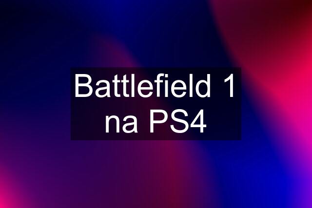 Battlefield 1 na PS4