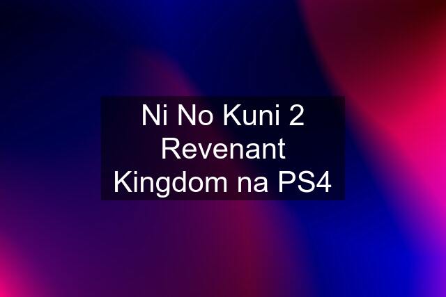 Ni No Kuni 2 Revenant Kingdom na PS4