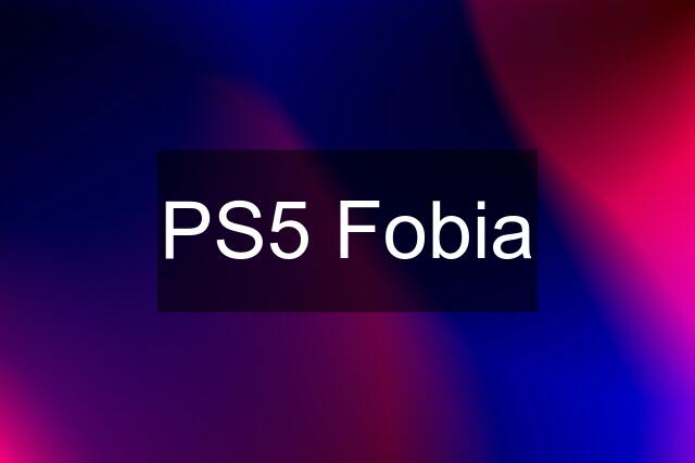 PS5 Fobia