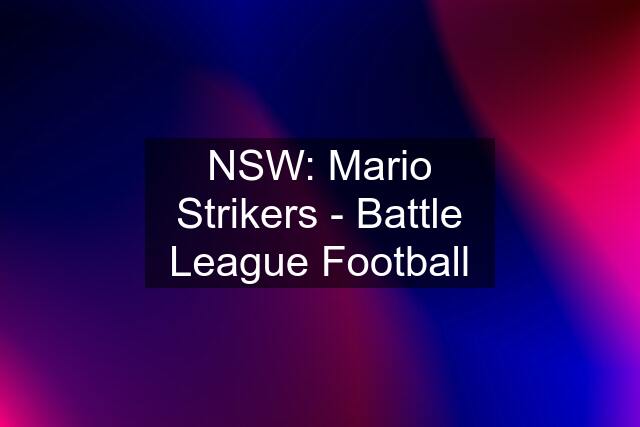 NSW: Mario Strikers - Battle League Football