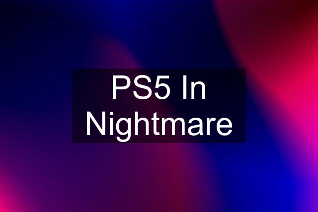 PS5 In Nightmare