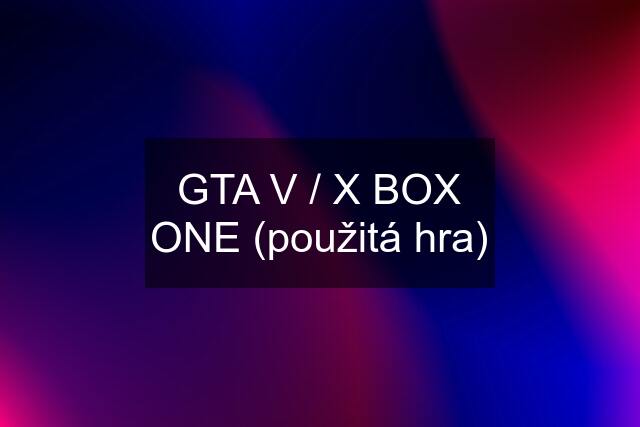 GTA V / X BOX ONE (použitá hra)