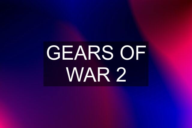 GEARS OF WAR 2