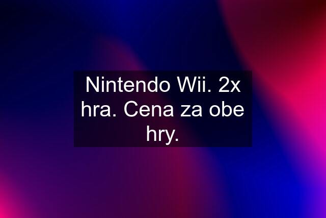 Nintendo Wii. 2x hra. Cena za obe hry.