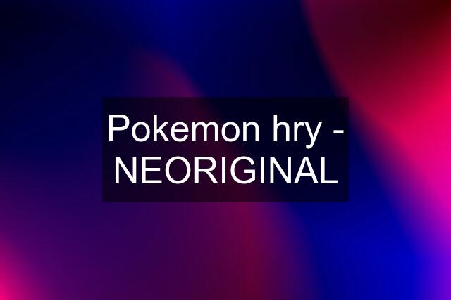 Pokemon hry - NEORIGINAL