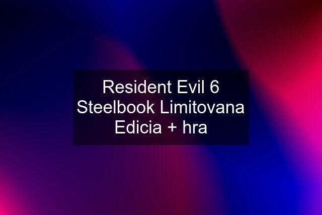 Resident Evil 6 Steelbook Limitovana Edicia + hra