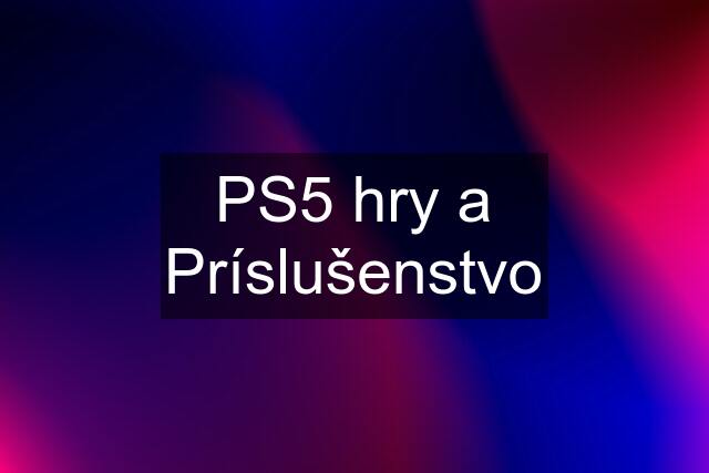 PS5 hry a Príslušenstvo