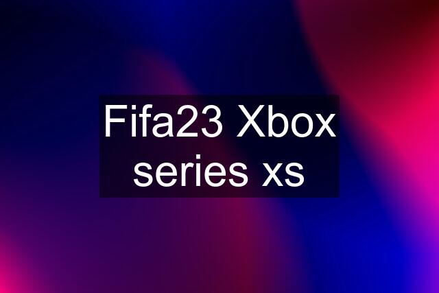 Fifa23 Xbox series xs