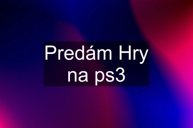 Predám Hry na ps3