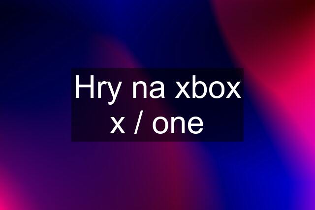 Hry na xbox x / one