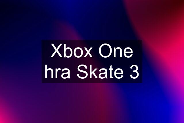 Xbox One hra Skate 3