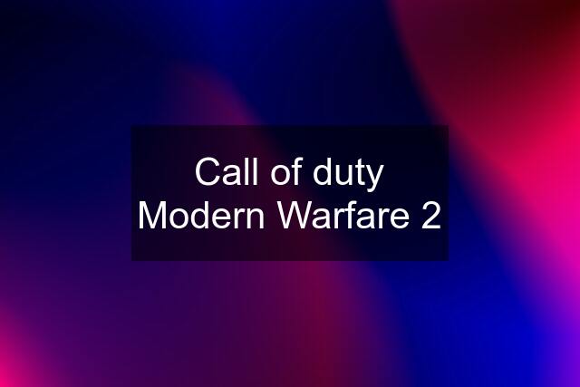 Call of duty Modern Warfare 2