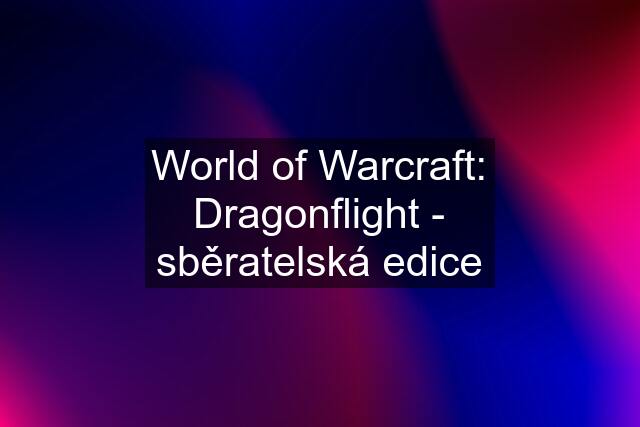 World of Warcraft: Dragonflight - sběratelská edice