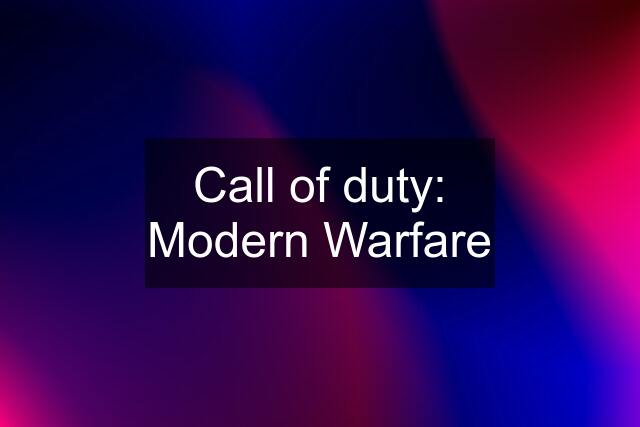 Call of duty: Modern Warfare