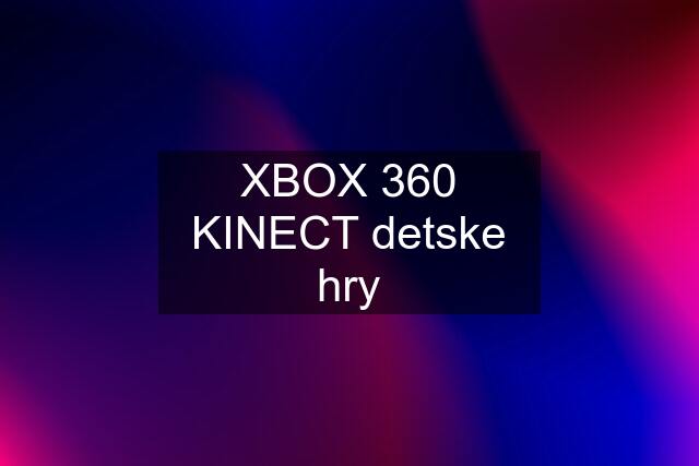 XBOX 360 KINECT detske hry