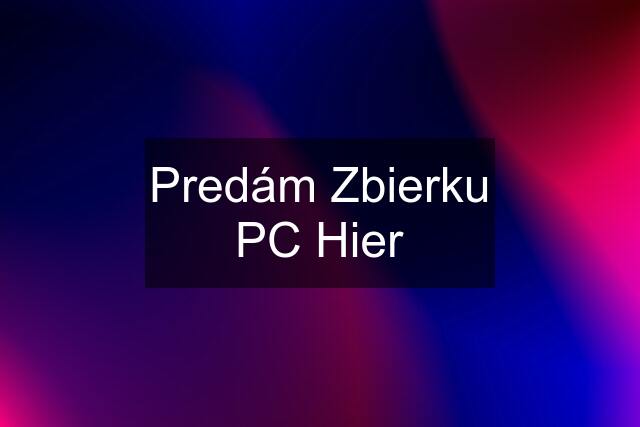 Predám Zbierku PC Hier