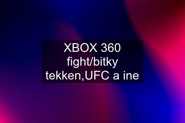 XBOX 360 fight/bitky tekken,UFC a ine