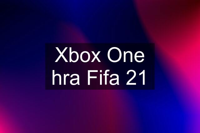 Xbox One hra Fifa 21