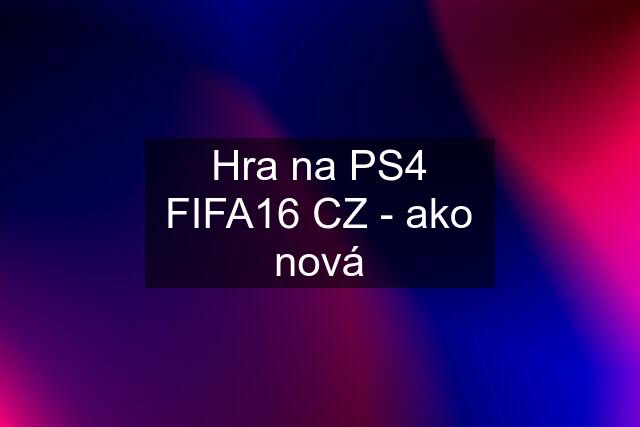 Hra na PS4 FIFA16 CZ - ako nová