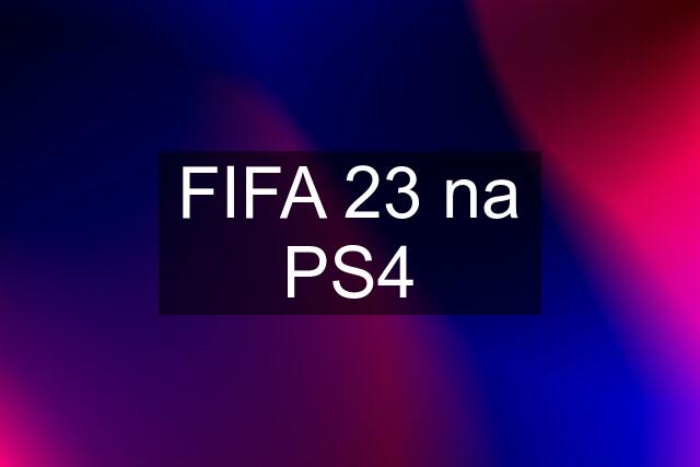 FIFA 23 na PS4